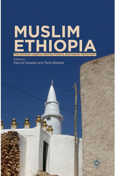 Muslim Ethiopia: The Christian Legacy, Identity Politics, and Islamic Reformism (2013)