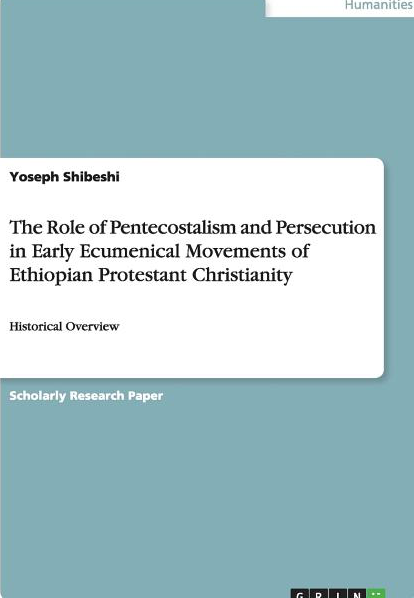 The Role of Pentecostalism and Persecution in Early Ecumenical Movements of Ethiopian Protestant Christianity: Historical Overview